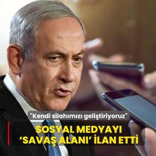Siyonist Netanyahu sosyal medyay� �sava� alan�' ilan etti: Kendi silah�m�z� geli�tiriyoruz