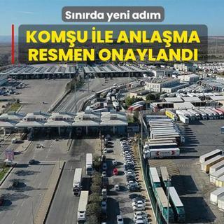 S�n�rda yeni ad�m! Kom�u ile anla�ma resmen onayland�