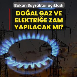Do�al gaz ve elektri�e zam yap�lacak m�? Bakan Bayraktar a��klad�