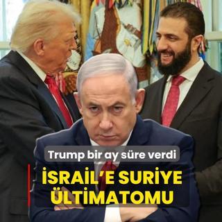 �srail'e Suriye �ltimatomu: Trump bir ay s�re verdi
