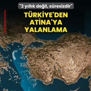 T�rkiye'den Yunanistan'a yalanlama: 2 y�ll�k de�il, s�resizdir