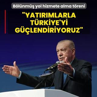 B�l�nm�� yol hizmete alma t�reni... Ba�kan Erdo�an: Yat�r�mlarla T�rkiye'yi g��lendiriyoruz