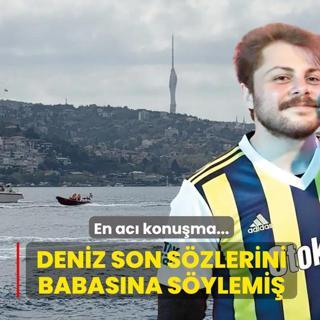 En ac� konu�ma... Deniz, son s�zlerini babas�na s�ylemi�