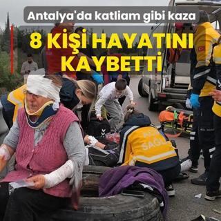 Antalya'da katliam gibi kaza: 8 ki�i hayat�n� kaybetti