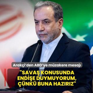 Sava� konusunda endi�e duymuyorum, ��nk� buna haz�r�z�... Arak�i'den ABD'ye m�zakere mesaj�