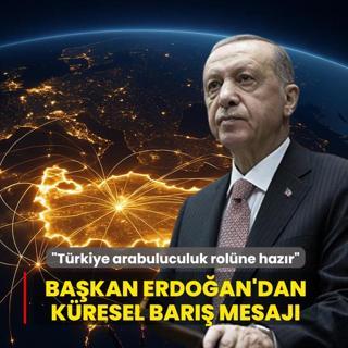 Ba�kan Erdo�an'dan k�resel bar�� mesaj�... �T�rkiye arabuluculuk rol�ne haz�r�