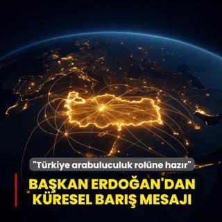 Ba�kan Erdo�an'dan k�resel bar�� mesaj�... �T�rkiye arabuluculuk rol�ne haz�r�