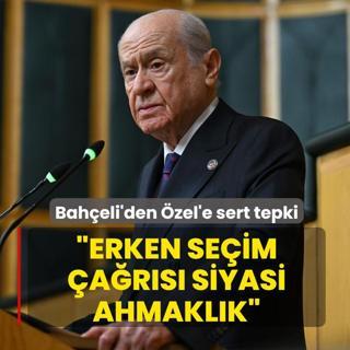 MHP Genel Ba�kan� Devlet Bah�eli'den �zg�r �zel'e tepki: Erken se�im �a�r�s� siyasi ahmakl�k
