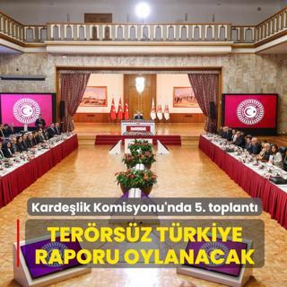 Karde�lik Komisyonu'nda 5. toplant�: Ter�rs�z T�rkiye raporu oylanacak