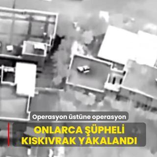 Operasyon �st�ne operasyon! Onlarca ��pheli k�sk�vrak yakaland�