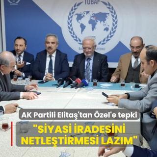 AK Partili Elita�'tan �zel'e tepki: Siyasi iradesini netle�tirmesi laz�m