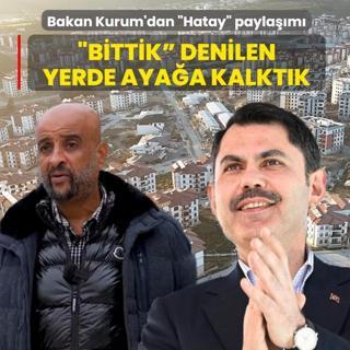 Bakan Kurum'dan Hatay payla��m�: �Bittik  denilen yerde aya�a kalkt�k