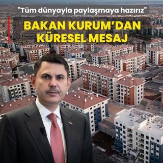 Bakan Kurum'dan k�resel mesaj: T�m d�nyayla payla�maya haz�r�z