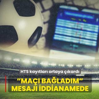 HTS kay�tlar� ortaya ��kard�...  Ma�� ba�lad�m  mesaj� iddianamede