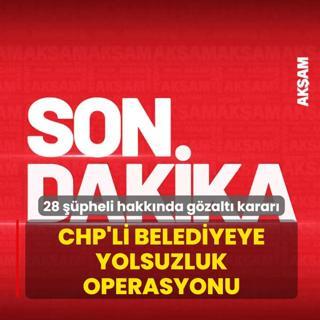 CHP'li belediyeye yolsuzluk operasyonu! 28 ��pheli hakk�nda g�zalt� karar� verildi
