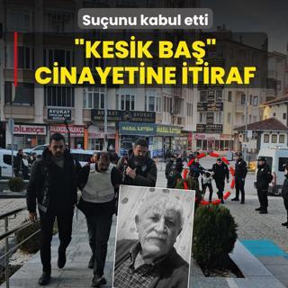 �Kesik ba�� cinayetine itiraf! Su�unu kabul etti