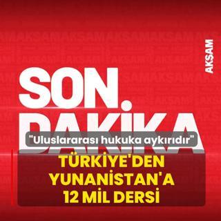 T�rkiye'den Yunanistan'a 12 mil dersi: Uluslararas� hukuka ayk�r�d�r