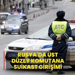 Rusya'da �st d�zey komutana suikast giri�imi