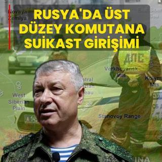 Rusya'da �st d�zey komutana suikast giri�imi