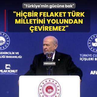 �T�rkiye'min g�c�ne bak�... MHP Lideri Bah�eli: Hi�bir felaket T�rk milletini yolundan �eviremez
