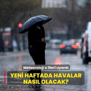 Meteoroloji o illeri uyard�: Yeni haftada havalar nas�l olacak?