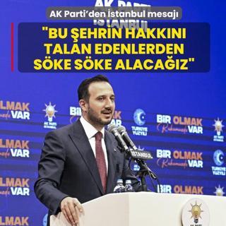 AK Parti'den �stanbul mesaj�: Bu �ehrin hakk�n� talan edenlerden s�ke s�ke alaca��z