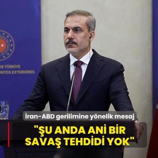 Bakan Fidan'dan �ran-ABD gerilimine y�nelik mesaj: �u anda ani bir sava� tehdidi yok