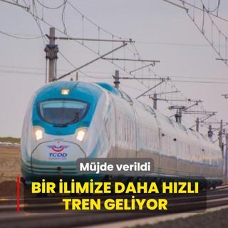 M�jde verildi! Bir ilimize daha h�zl� tren geliyor