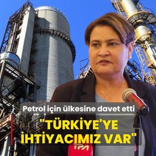 Petrol i�in �lkesine davet etti: T�rkiye'ye ihtiyac�m�z var