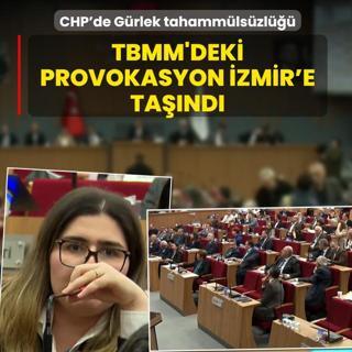 CHP'de Ak�n G�rlek tahamm�ls�zl���! TBMM'deki provokasyon �zmir'e ta��nd�