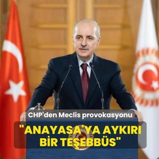 CHP'den Meclis'te k�rs� provokasyonu! TBMM Ba�kan� Kurtulmu�: Anayasa'ya ayk�r� bir te�ebb�s