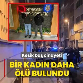Kesik ba� cinayetinde yeni geli�me! Bir kad�n daha �l� bulundu