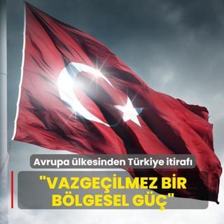 Avrupa �lkesinden T�rkiye itiraf�: Vazge�ilmez bir b�lgesel g��
