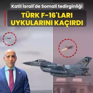 Katil �srail'de Somali tedirginli�i! T�rk F-16'lar� uykular�n� ka��rd�