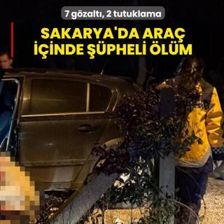 Sakarya'da ara� i�inde ��pheli �l�m: 7 g�zalt�, 2 tutuklama