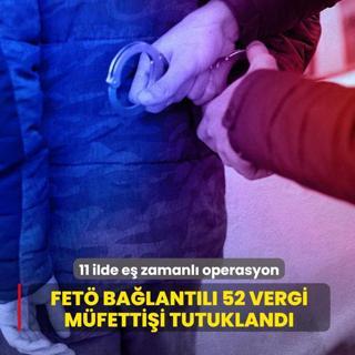 11 ilde e� zamanl� operasyon... FET� ba�lant�l� 52 vergi m�fetti�i tutukland�