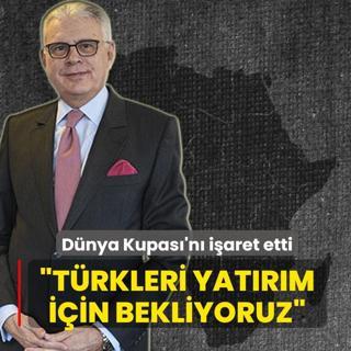 D�nya Kupas�'n� i�aret etti: T�rkleri yat�r�m i�in bekliyoruz