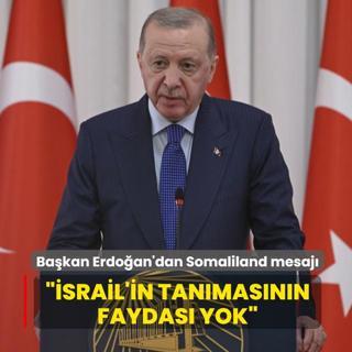 Ba�kan Erdo�an'dan Somaliland mesaj�... ��srail'in tan�mas�n�n faydas� yok�