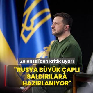 Zelenski'den kritik uyar�: Rusya b�y�k �apl� sald�r�lara haz�rlan�yor