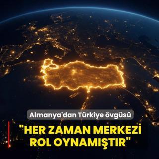 Almanya'dan T�rkiye �vg�s�... �Her zaman merkezi bir rol oynam��t�r�