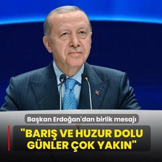Ba�kan Erdo�an'dan birlik mesaj�: Bar�� ve huzur dolu g�nler �ok yak�n