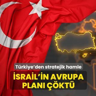T�rkiye'den stratejik hamle: �srail'in Avrupa plan� ��kt�