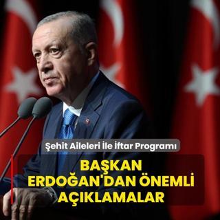 �ehit Aileleri �le �ftar Program�! Ba�kan Erdo�an'dan �nemli a��klamalar