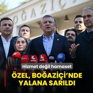 Bir yanda hizmet di�er yanda hamaset! �zg�r �zel, Bo�azi�i'nde yalana sar�ld�