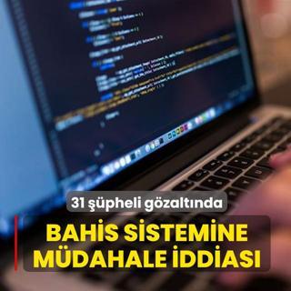 Bahis sistemine m�dahale iddias�! 31 ��pheli g�zalt�nda