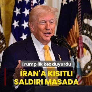 Trump ilk kez duyurdu! �ran'a k�s�tl� sald�r� masada