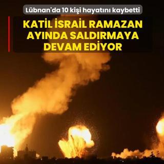 Katil �srail Ramazan ay�nda sald�rmaya devam ediyor! L�bnan'da 10 ki�i hayat�n� kaybetti