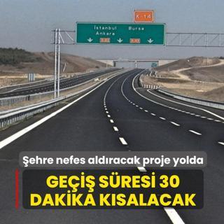 �ehre nefes ald�racak proje yolda... Ge�i� s�resi 30 dakika k�salacak