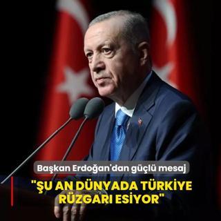 Ba�kan Erdo�an'dan g��l� mesaj: �u an d�nyada T�rkiye r�zgar� esiyor