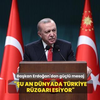 Ba�kan Erdo�an'dan g��l� mesaj: �u an d�nyada T�rkiye r�zgar� esiyor